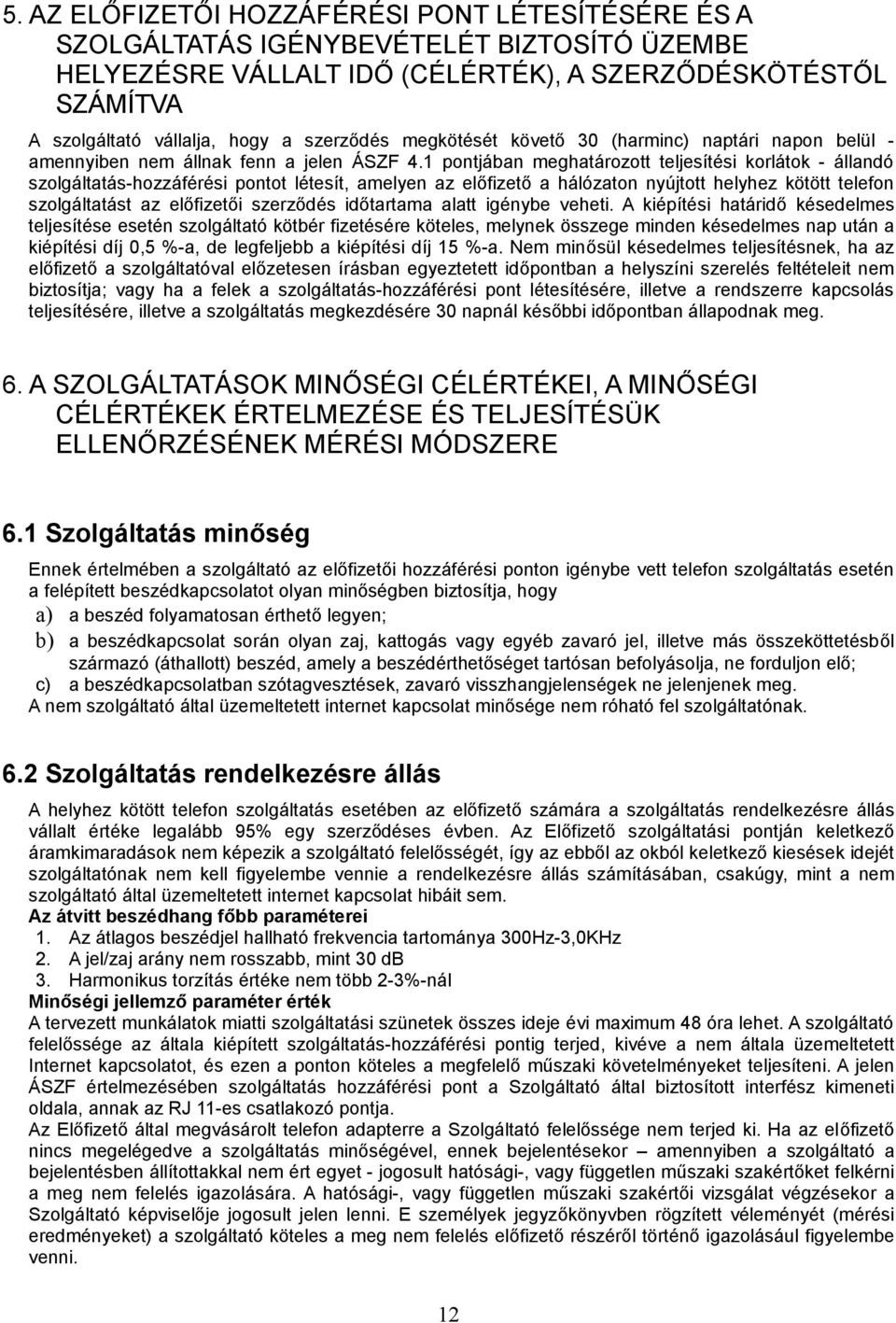 1 pontjában meghatározott teljesítési korlátok - állandó szolgáltatás-hozzáférési pontot létesít, amelyen az előfizető a hálózaton nyújtott helyhez kötött telefon szolgáltatást az előfizetői