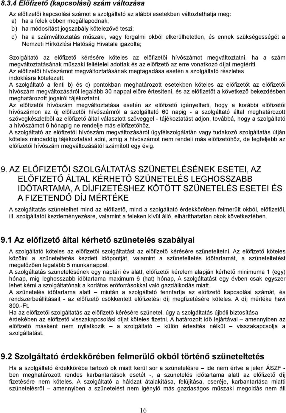 köteles az előfizetői hívószámot megváltoztatni, ha a szám megváltoztatásának műszaki feltételei adottak és az előfizető az erre vonatkozó díjat megtéríti.