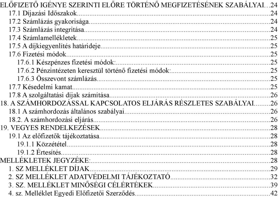 ..25 17.8 A szolgáltatási díjak számítása...26 18. A SZÁMHORDOZÁSSAL KAPCSOLATOS ELJÁRÁS RÉSZLETES SZABÁLYAI...26 18.1 A számhordozás általános szabályai...26 18.2. A számhordozási eljárás...26 19.