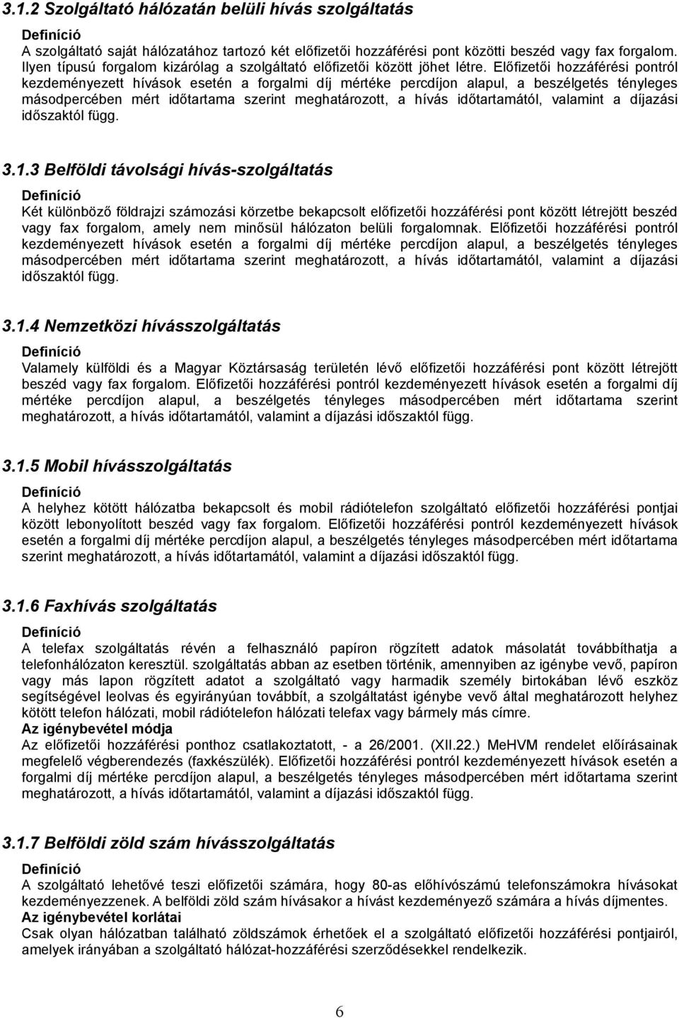 Előfizetői hozzáférési pontról kezdeményezett hívások esetén a forgalmi díj mértéke percdíjon alapul, a beszélgetés tényleges másodpercében mért időtartama szerint meghatározott, a hívás