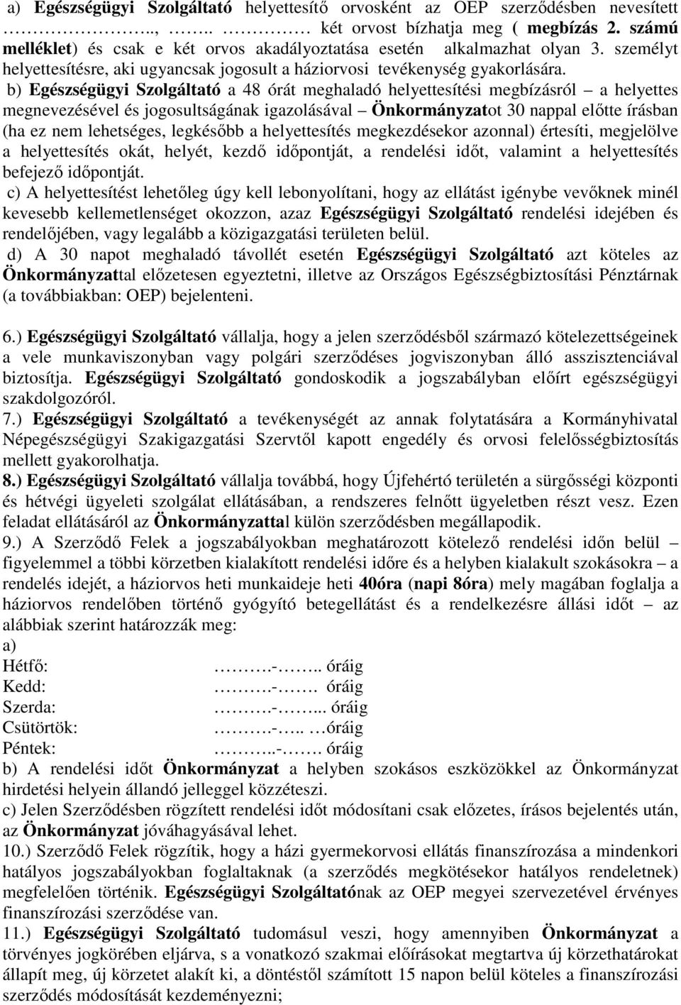 b) Egészségügyi Szolgáltató a 48 órát meghaladó helyettesítési megbízásról a helyettes megnevezésével és jogosultságának igazolásával Önkormányzatot 30 nappal előtte írásban (ha ez nem lehetséges,