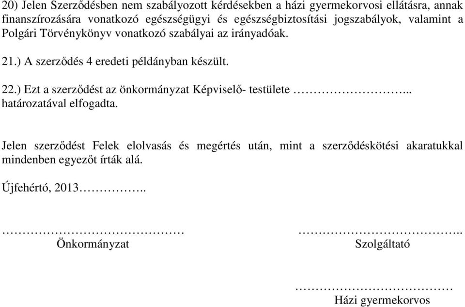 ) A szerződés 4 eredeti példányban készült. 22.) Ezt a szerződést az önkormányzat Képviselő- testülete... határozatával elfogadta.