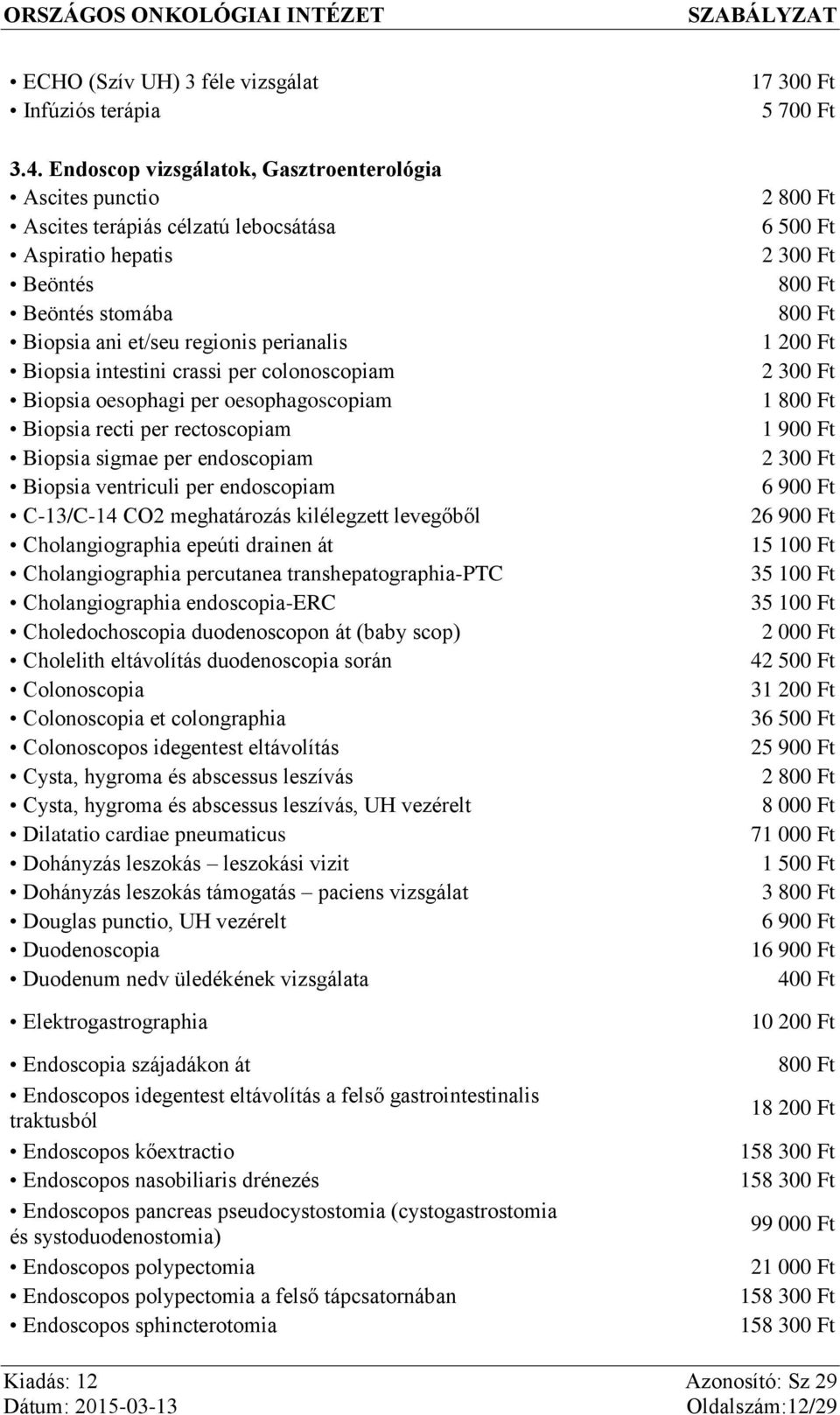 per colonoscopiam Biopsia oesophagi per oesophagoscopiam Biopsia recti per rectoscopiam Biopsia sigmae per endoscopiam Biopsia ventriculi per endoscopiam C-13/C-14 CO2 meghatározás kilélegzett