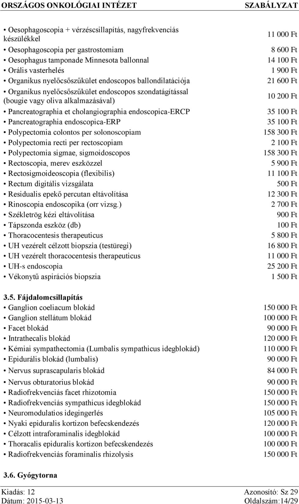 Polypectomia colontos per solonoscopiam Polypectomia recti per rectoscopiam Polypectomia sigmae, sigmoidoscopos Rectoscopia, merev eszközzel Rectosigmoideoscopia (flexibilis) Rectum digitális