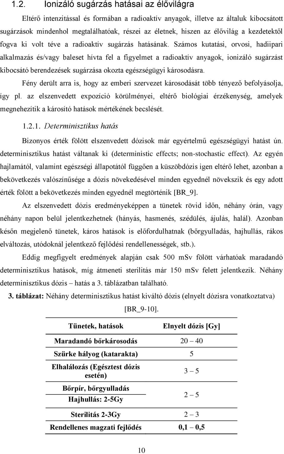 Számos kutatási, orvosi, hadiipari alkalmazás és/vagy baleset hívta fel a figyelmet a radioaktív anyagok, ionizáló sugárzást kibocsátó berendezések sugárzása okozta egészségügyi károsodásra.