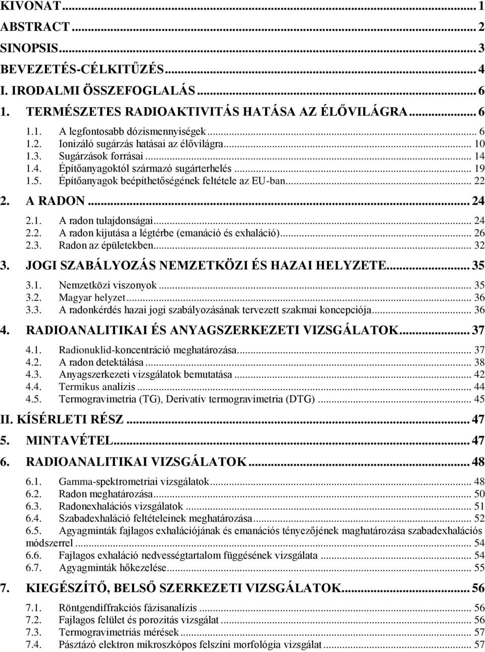 2. A RADON... 24 2.1. A radon tulajdonságai... 24 2.2. A radon kijutása a légtérbe (emanáció és exhaláció)... 26 2.3. Radon az épületekben... 32 3. JOGI SZABÁLYOZÁS NEMZETKÖZI ÉS HAZAI HELYZETE... 35 3.