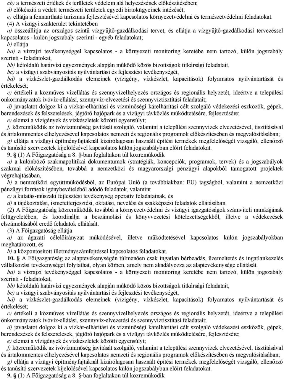 (4) A vízügyi szakterület tekintetében a) összeállítja az országos szintű vízgyűjtő-gazdálkodási tervet, és ellátja a vízgyűjtő-gazdálkodási tervezéssel kapcsolatos - külön jogszabály szerinti -