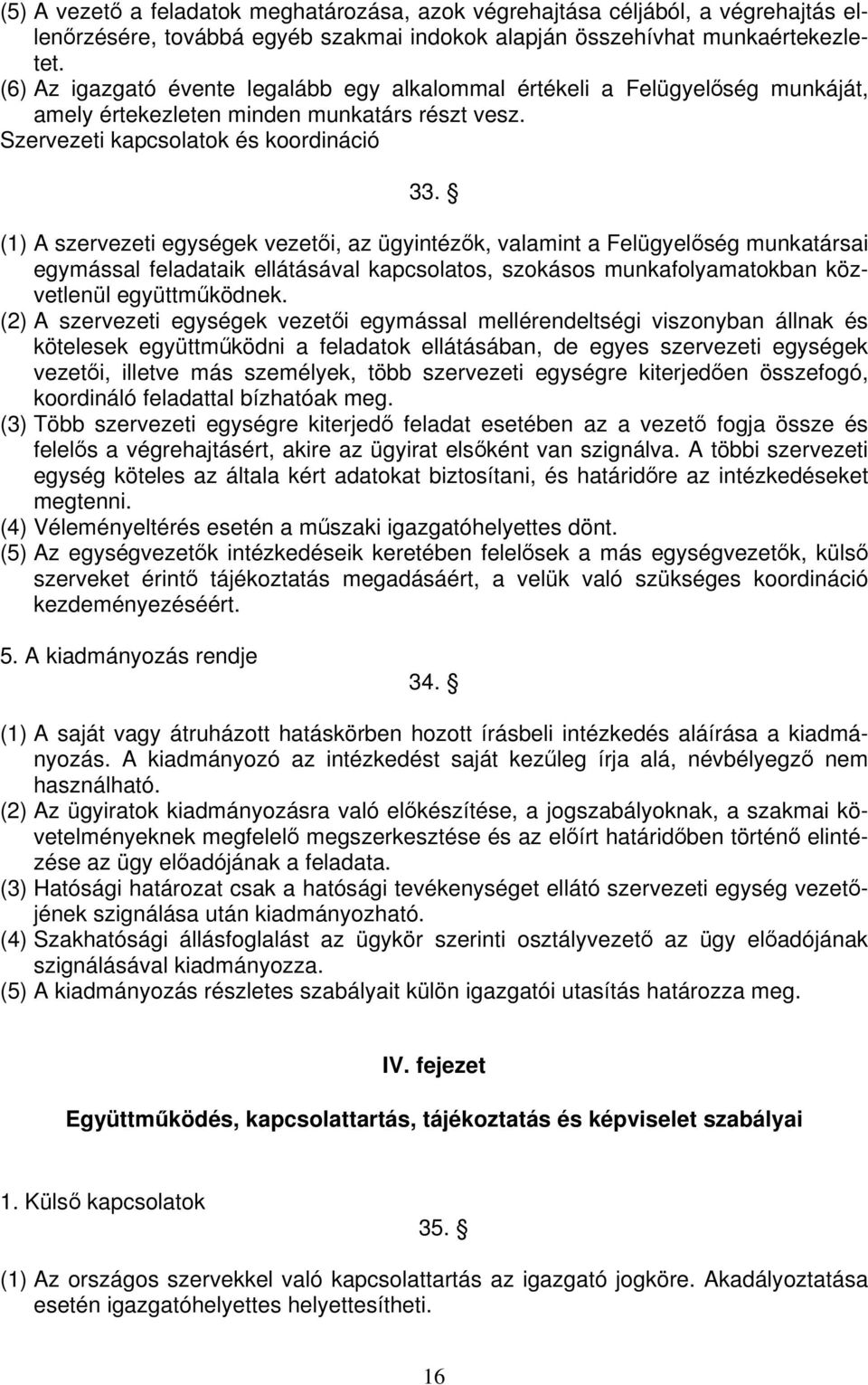(1) A szervezeti egységek vezetői, az ügyintézők, valamint a Felügyelőség munkatársai egymással feladataik ellátásával kapcsolatos, szokásos munkafolyamatokban közvetlenül együttműködnek.