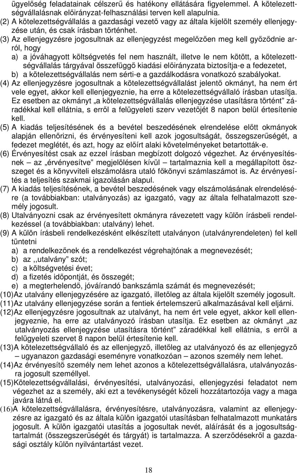 (3) Az ellenjegyzésre jogosultnak az ellenjegyzést megelőzően meg kell győződnie arról, hogy a) a jóváhagyott költségvetés fel nem használt, illetve le nem kötött, a kötelezettségvállalás tárgyával