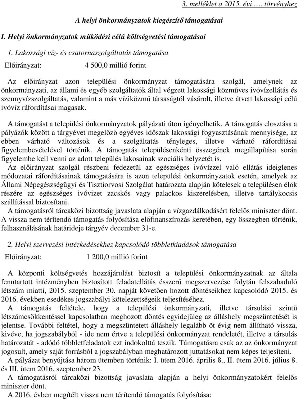 törvényhez Az előirányzat azon települési önkormányzat támogatására szolgál, amelynek az önkormányzati, az állami és egyéb szolgáltatók által végzett lakossági közműves ivóvízellátás és