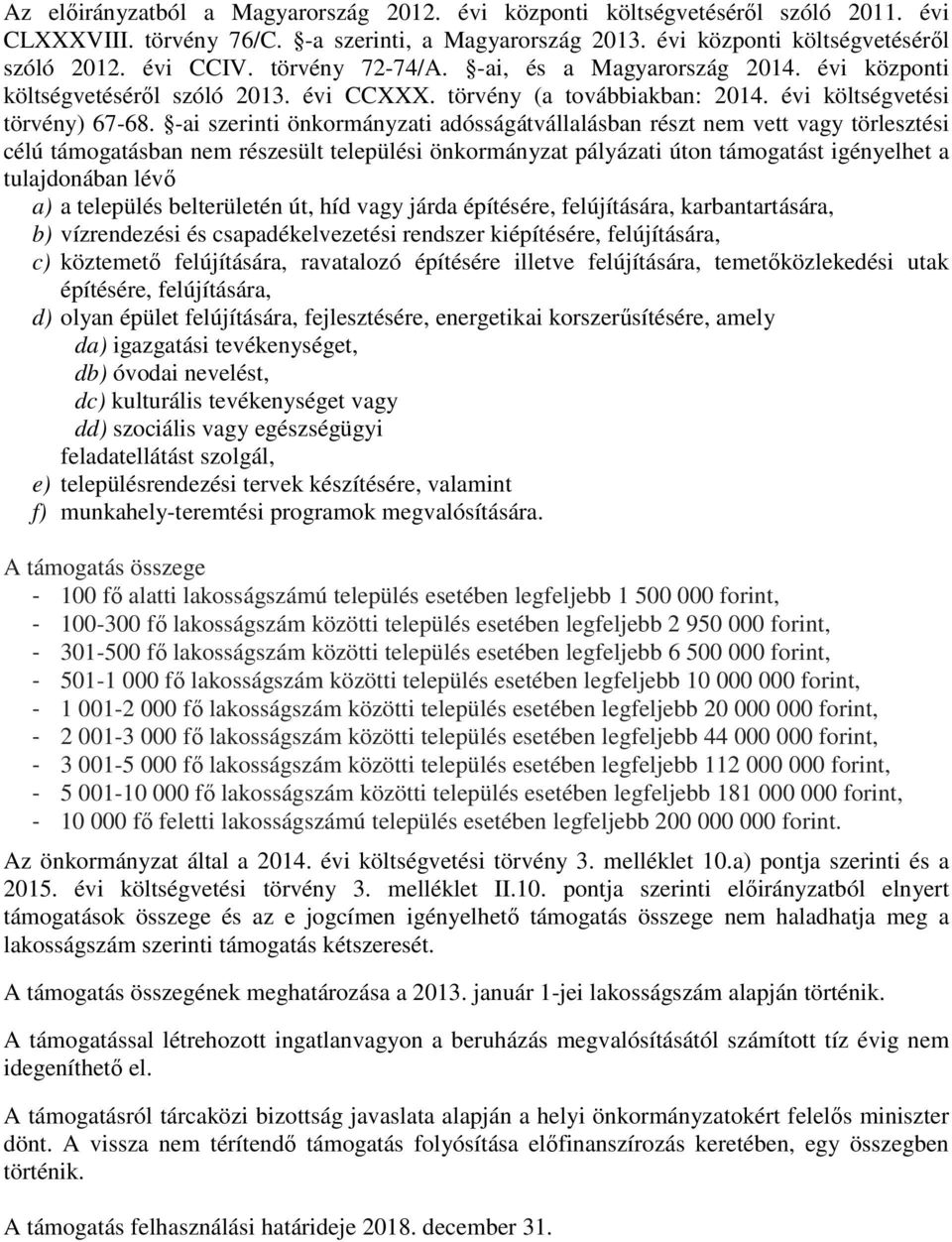-ai szerinti önkormányzati adósságátvállalásban részt nem vett vagy törlesztési célú támogatásban nem részesült települési önkormányzat pályázati úton támogatást igényelhet a tulajdonában lévő a) a