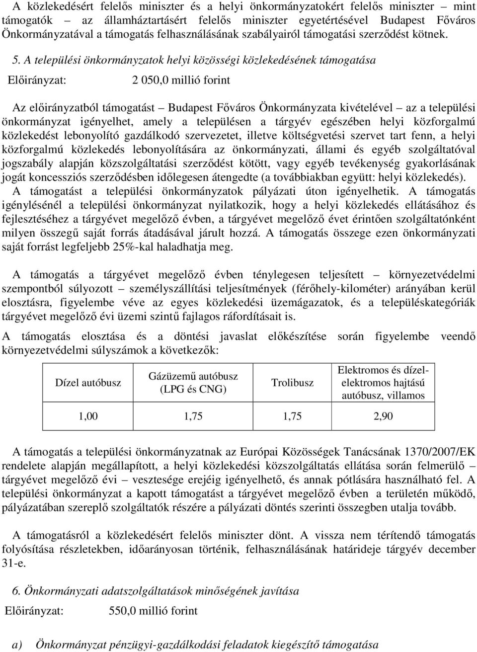 A települési önkormányzatok helyi közösségi közlekedésének támogatása 2 050,0 millió forint Az előirányzatból támogatást Budapest Főváros Önkormányzata kivételével az a települési önkormányzat