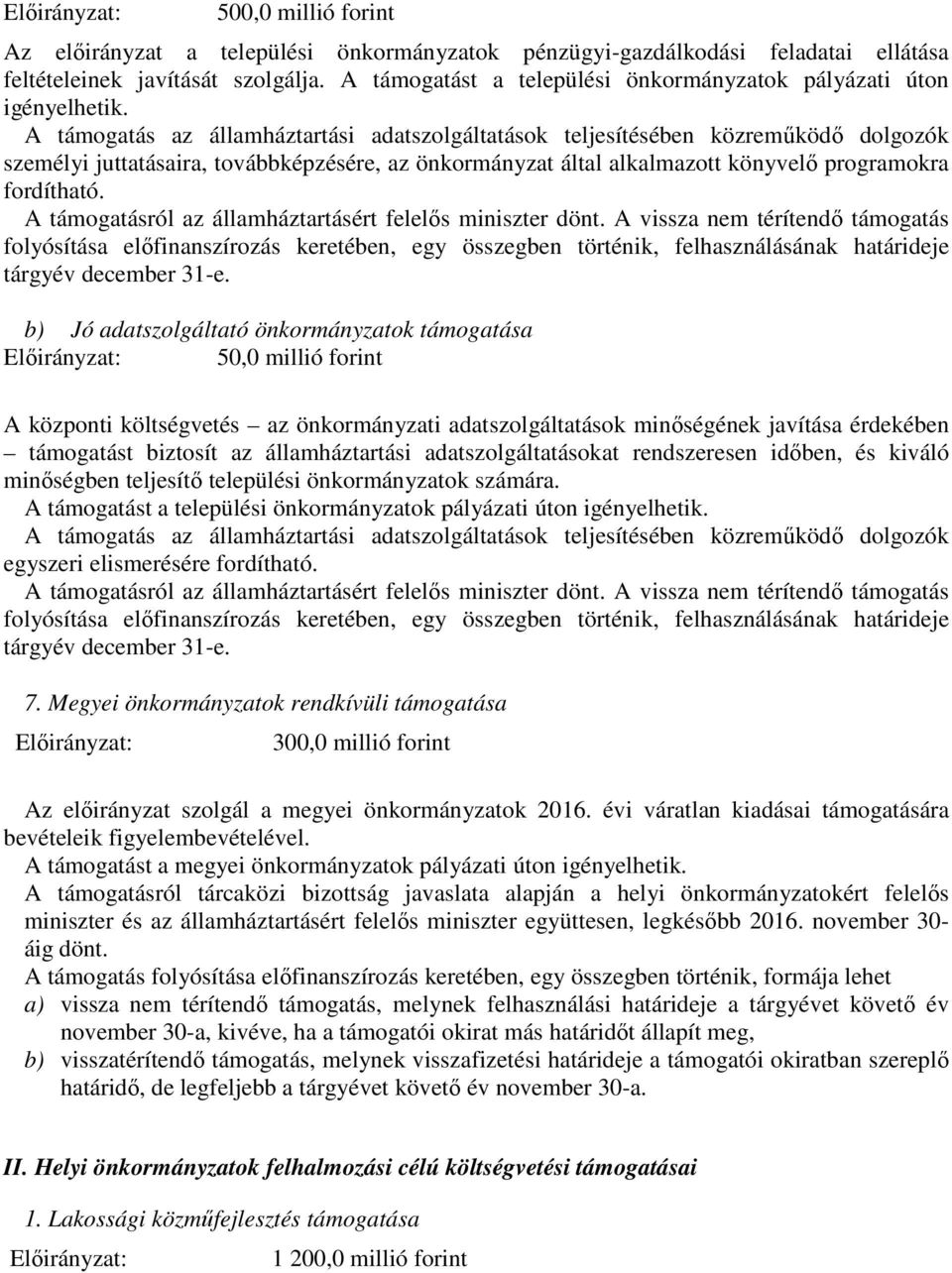 A támogatás az államháztartási adatszolgáltatások teljesítésében közreműködő dolgozók személyi juttatásaira, továbbképzésére, az önkormányzat által alkalmazott könyvelő programokra fordítható.
