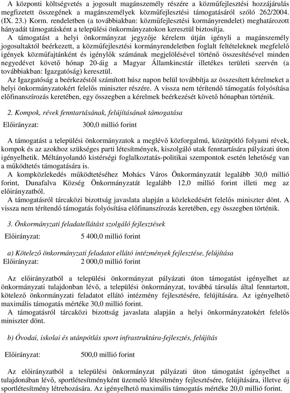 A támogatást a helyi önkormányzat jegyzője kérelem útján igényli a magánszemély jogosultaktól beérkezett, a közműfejlesztési kormányrendeletben foglalt feltételeknek megfelelő igények közműfajtánként