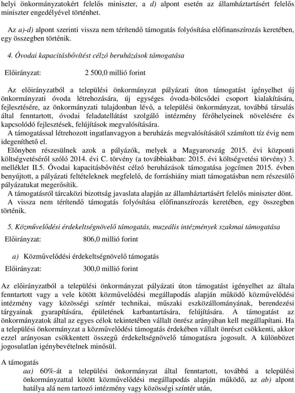 Óvodai kapacitásbővítést célzó beruházások támogatása 2 500,0 millió forint Az előirányzatból a települési önkormányzat pályázati úton támogatást igényelhet új önkormányzati óvoda létrehozására, új