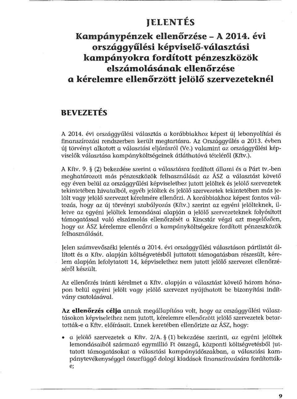 évi országgyűlési választás a korábbiakhoz képest új lebonyolítási és finanszírozási rendszerben került megtartásra. Az Országgyűlés a 2013. évben új törvényt alkotott a választási eljárásról (Ve.