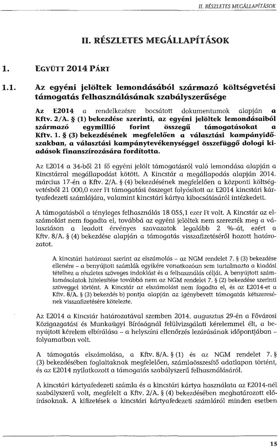 (1) bekezdése szerinti, az egyéni jelöltek lemondásaiból származó egymillió forint összegű támogatásokat a Kftv. 1.