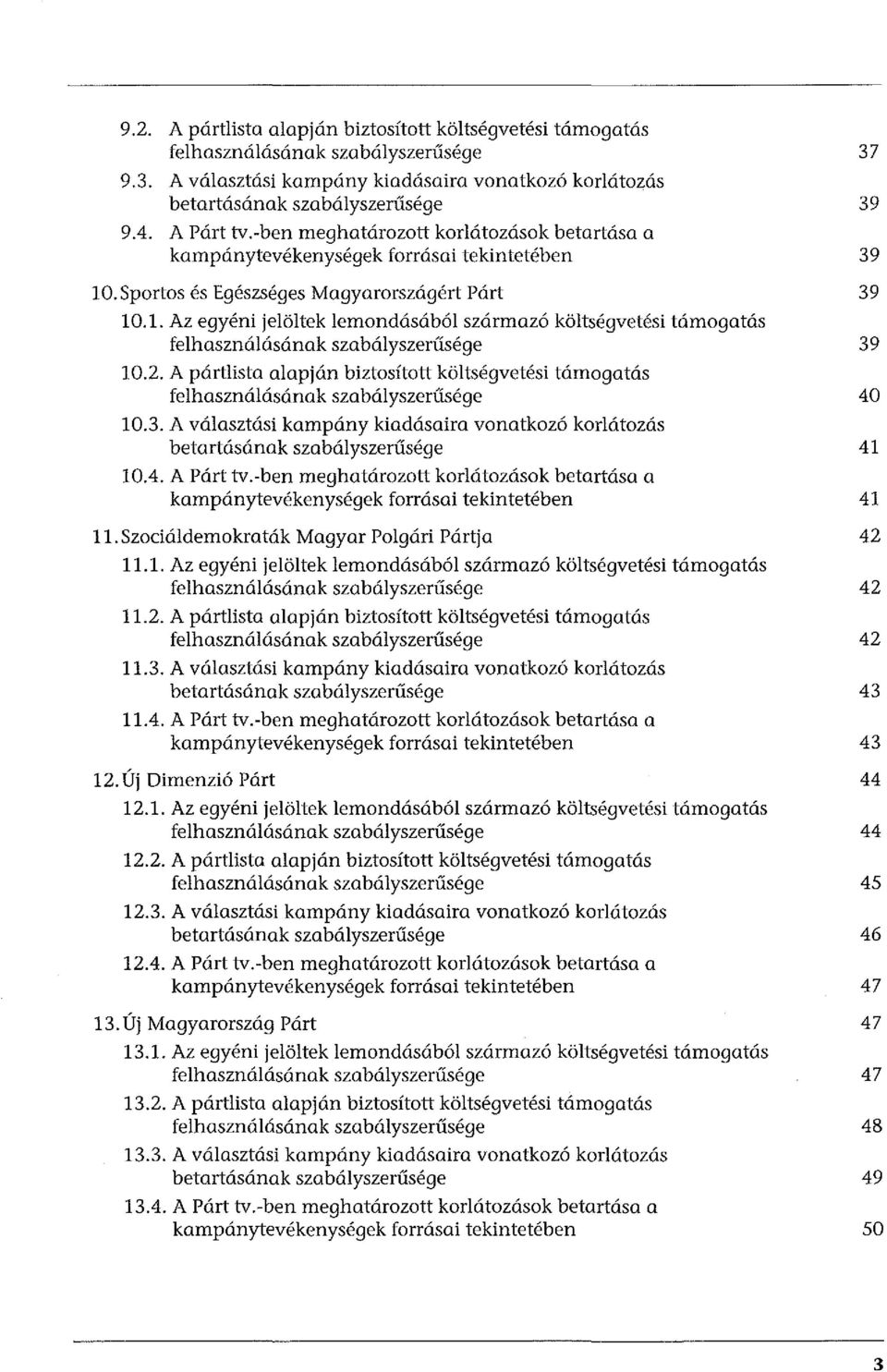 2. A pártlista alapján biztosított költségvetési támogatás felhasználásának szabályszerűsége 10.3. A választási kampány kiadásaira vonatkozó korlátozás betartásának szabályszerűsége 10.4. A Párt tv.