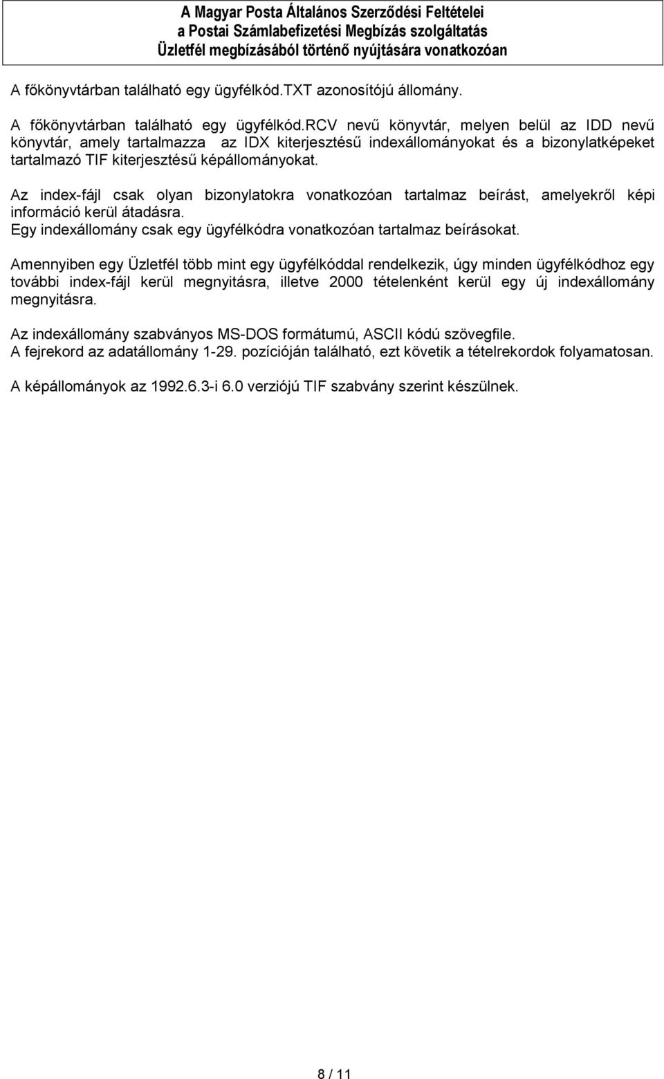 Az index-fájl csak olyan bizonylatokra vonatkozóan tartalmaz beírást, amelyekről képi információ kerül átadásra. Egy indexállomány csak egy ügyfélkódra vonatkozóan tartalmaz beírásokat.