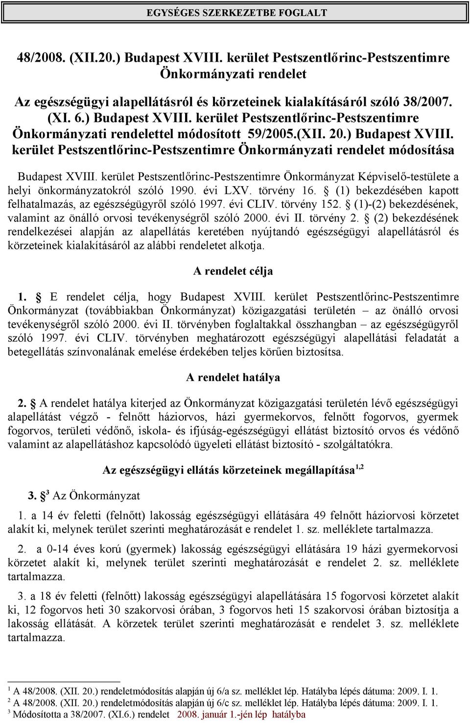 kerület Pestszentlőrinc-Pestszentimre Önkormányzat Képviselő-testülete a helyi önkormányzatokról szóló 1990. évi LXV. törvény 16. (1) bekezdésében kapott felhatalmazás, az egészségügyről szóló 1997.