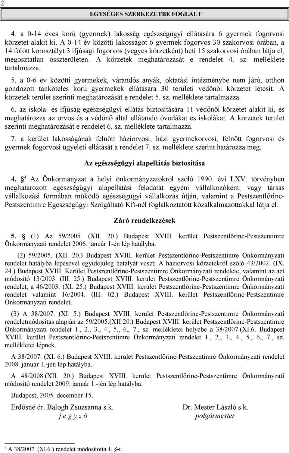 A körzetek meghatározását e rendelet 4. sz. melléklete tartalmazza. 5.