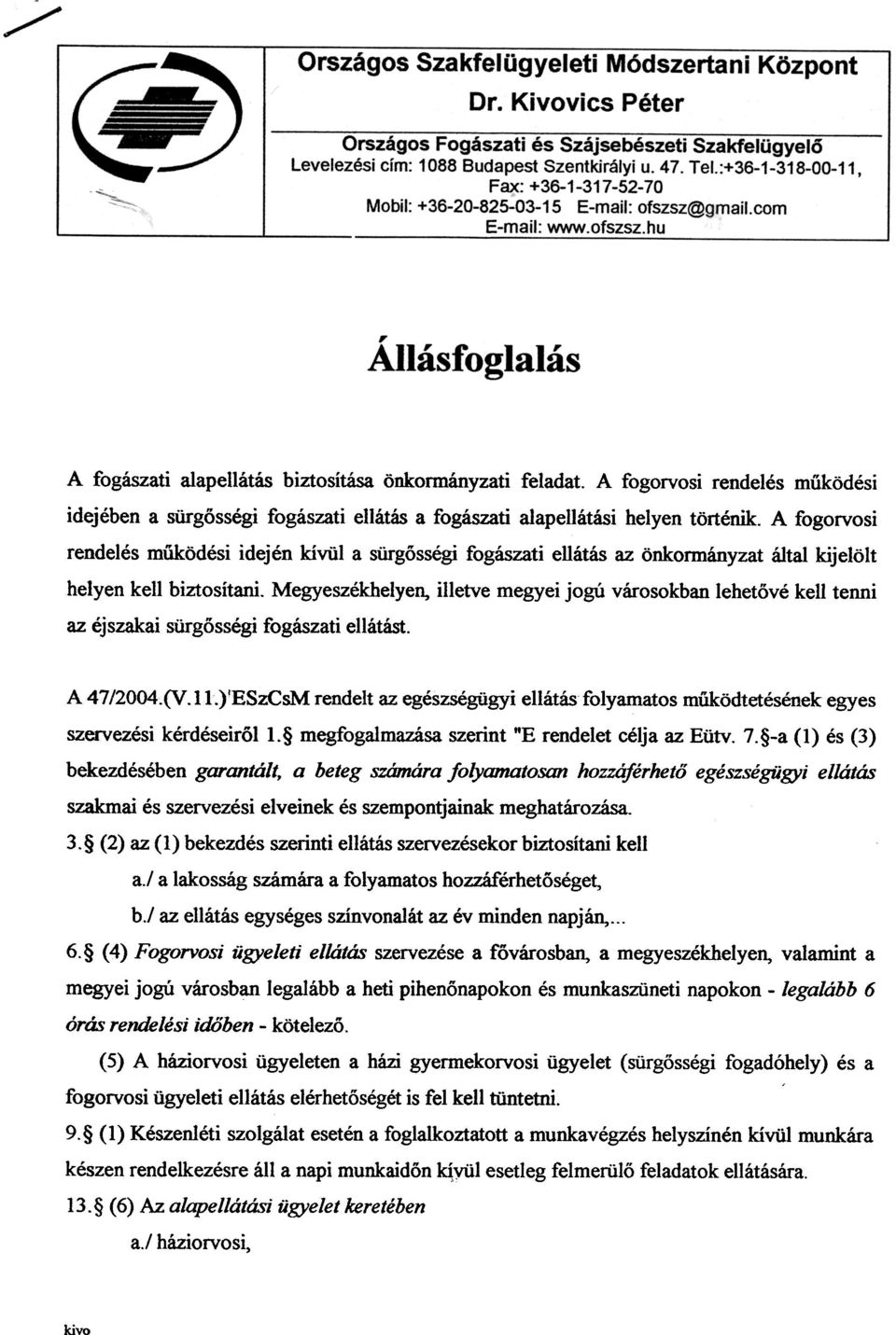 Megyeszékhelyen, illetve megyei jogú városokban lehetõvé kell tenni az éjszakai sürgõsségi fogászati ellátást. A 47/2004. (v.11.