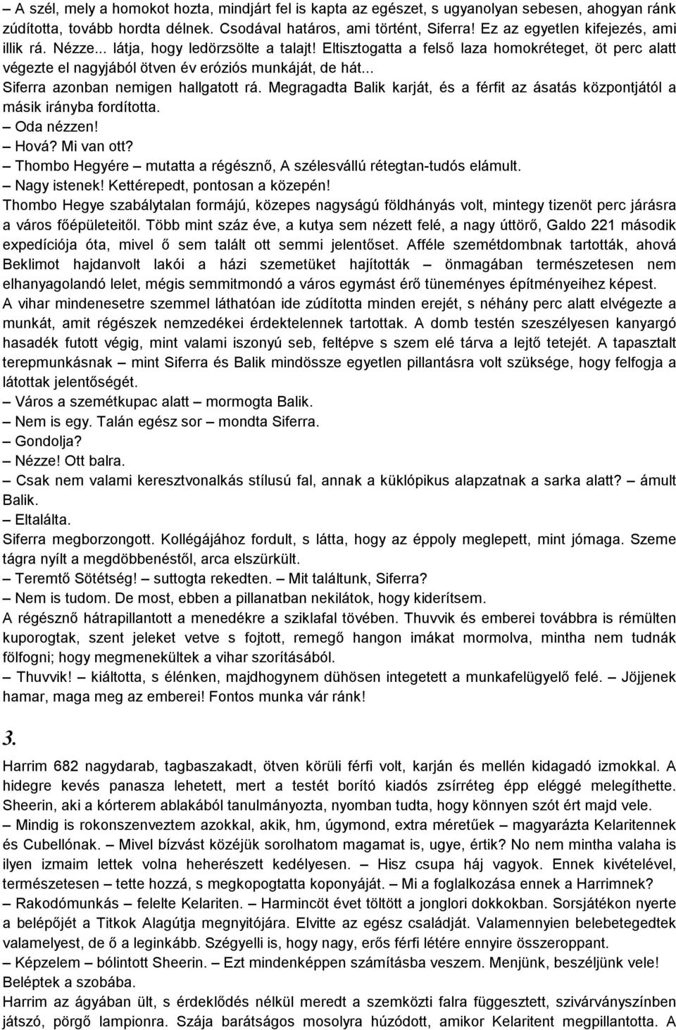 .. Siferra azonban nemigen hallgatott rá. Megragadta Balik karját, és a férfit az ásatás központjától a másik irányba fordította. Oda nézzen! Hová? Mi van ott?