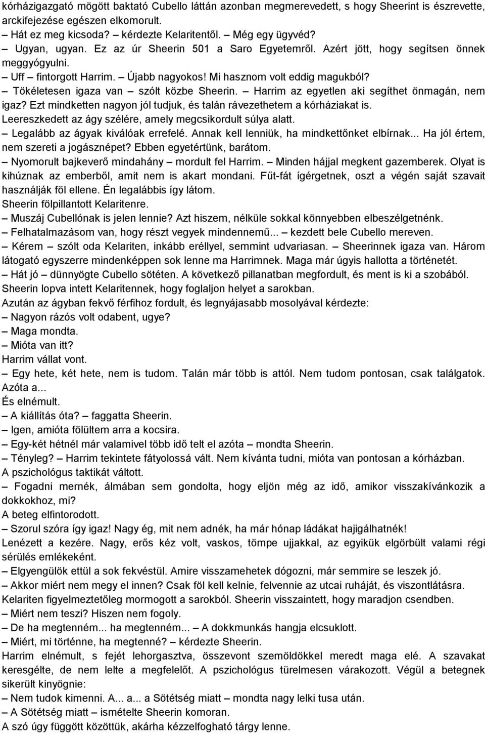 Tökéletesen igaza van szólt közbe Sheerin. Harrim az egyetlen aki segíthet önmagán, nem igaz? Ezt mindketten nagyon jól tudjuk, és talán rávezethetem a kórháziakat is.