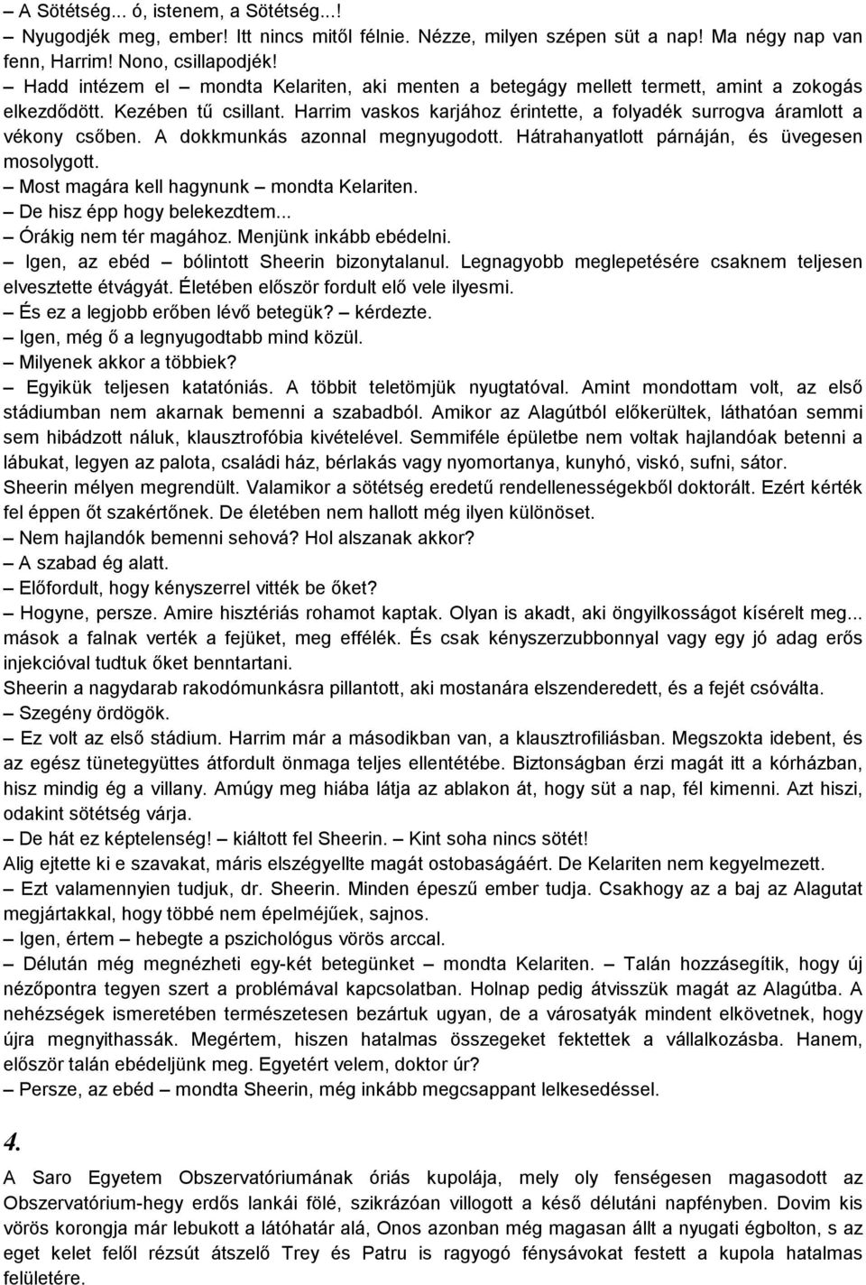 Harrim vaskos karjához érintette, a folyadék surrogva áramlott a vékony csőben. A dokkmunkás azonnal megnyugodott. Hátrahanyatlott párnáján, és üvegesen mosolygott.