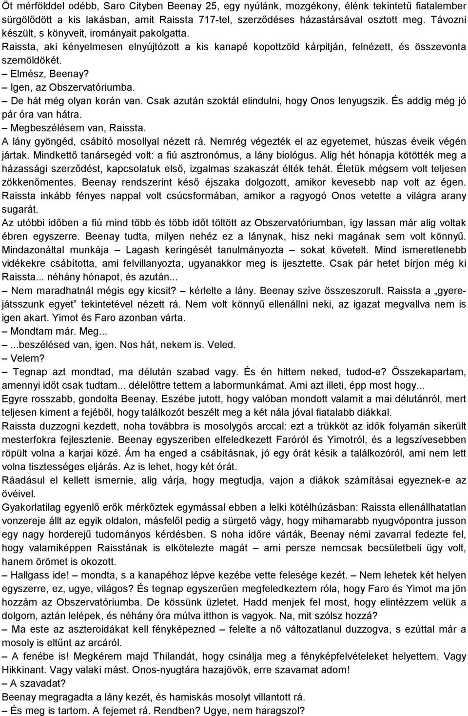 Igen, az Obszervatóriumba. De hát még olyan korán van. Csak azután szoktál elindulni, hogy Onos lenyugszik. És addig még jó pár óra van hátra. Megbeszélésem van, Raissta.