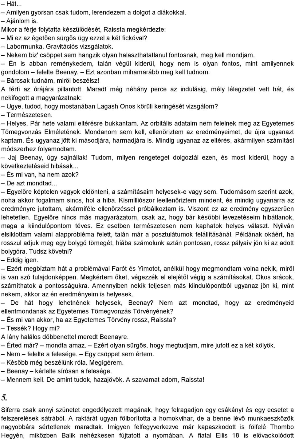 Én is abban reménykedem, talán végül kiderül, hogy nem is olyan fontos, mint amilyennek gondolom felelte Beenay. Ezt azonban mihamarább meg kell tudnom. Bárcsak tudnám, miről beszélsz!