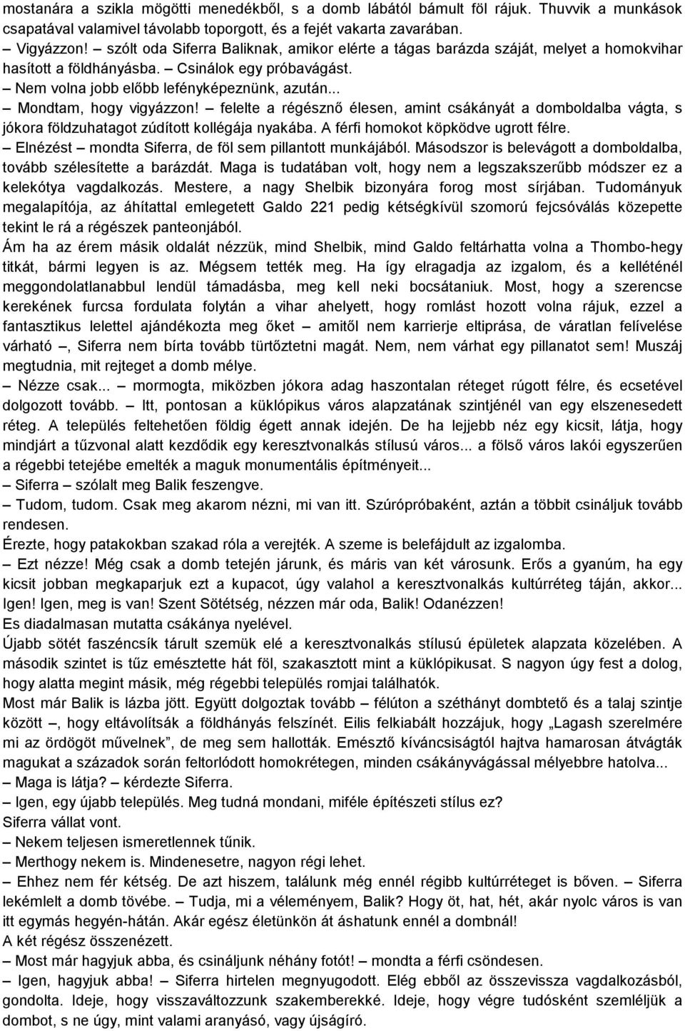 .. Mondtam, hogy vigyázzon! felelte a régésznő élesen, amint csákányát a domboldalba vágta, s jókora földzuhatagot zúdított kollégája nyakába. A férfi homokot köpködve ugrott félre.