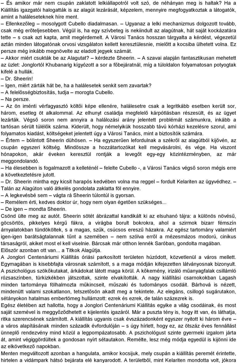Ugyanaz a lelki mechanizmus dolgozott tovább, csak még erőteljesebben. Végül is, ha egy szívbeteg is nekiindult az alagútnak, hát saját kockázatára tette s csak azt kapta, amit megérdemelt.