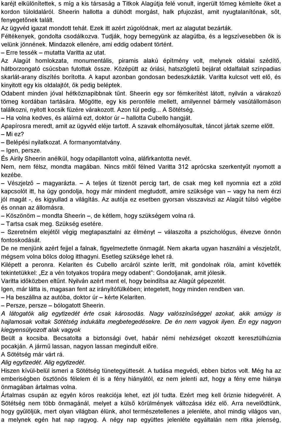 Féltékenyek, gondolta csodálkozva. Tudják, hogy bemegyünk az alagútba, és a legszívesebben ők is velünk jönnének. Mindazok ellenére, ami eddig odabent történt. Erre tessék mutatta Varitta az utat.