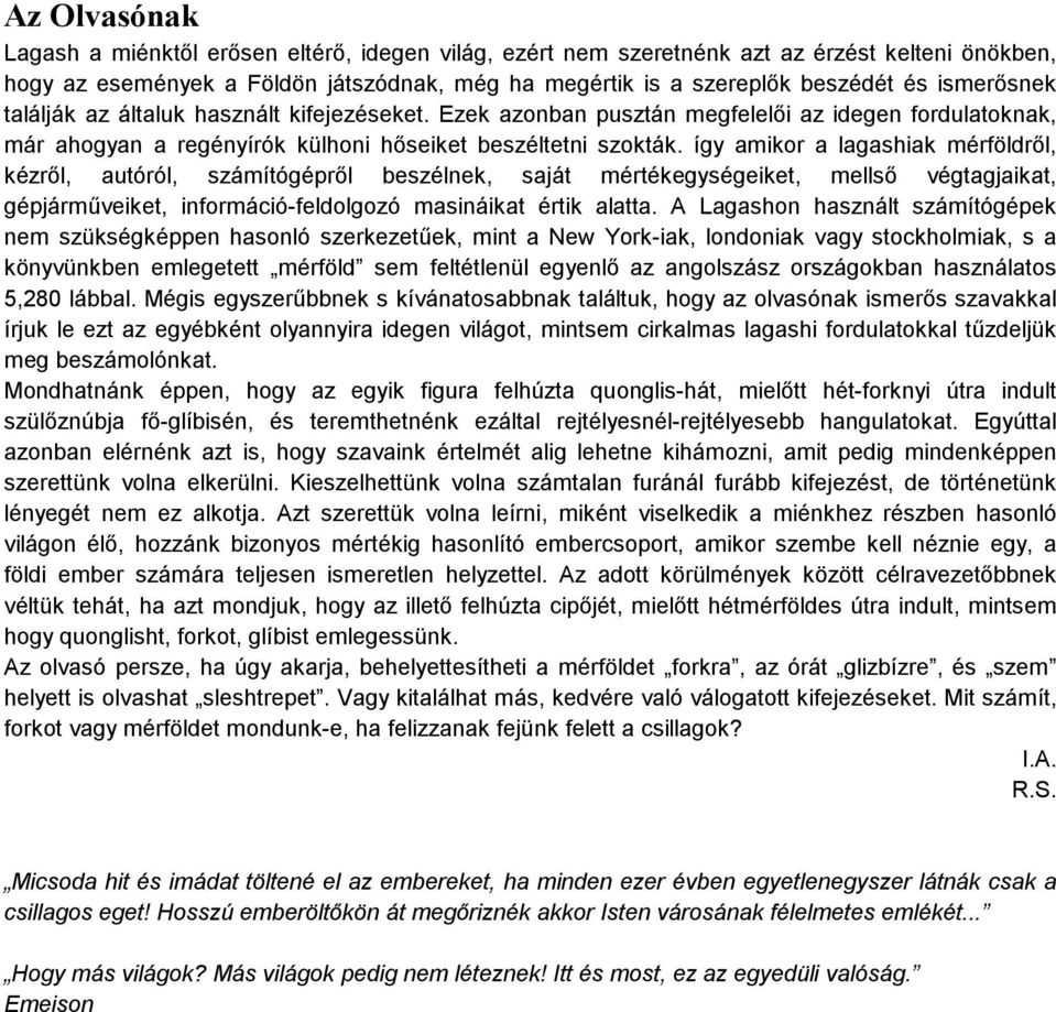 így amikor a lagashiak mérföldről, kézről, autóról, számítógépről beszélnek, saját mértékegységeiket, mellső végtagjaikat, gépjárműveiket, információ-feldolgozó masináikat értik alatta.