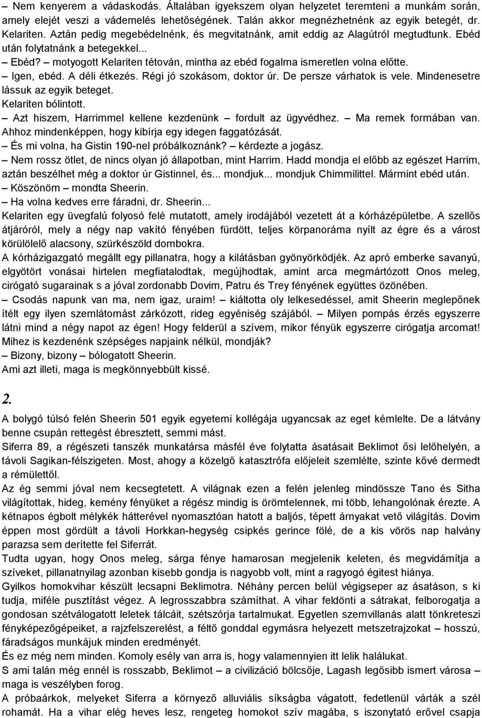 Igen, ebéd. A déli étkezés. Régi jó szokásom, doktor úr. De persze várhatok is vele. Mindenesetre lássuk az egyik beteget. Kelariten bólintott.