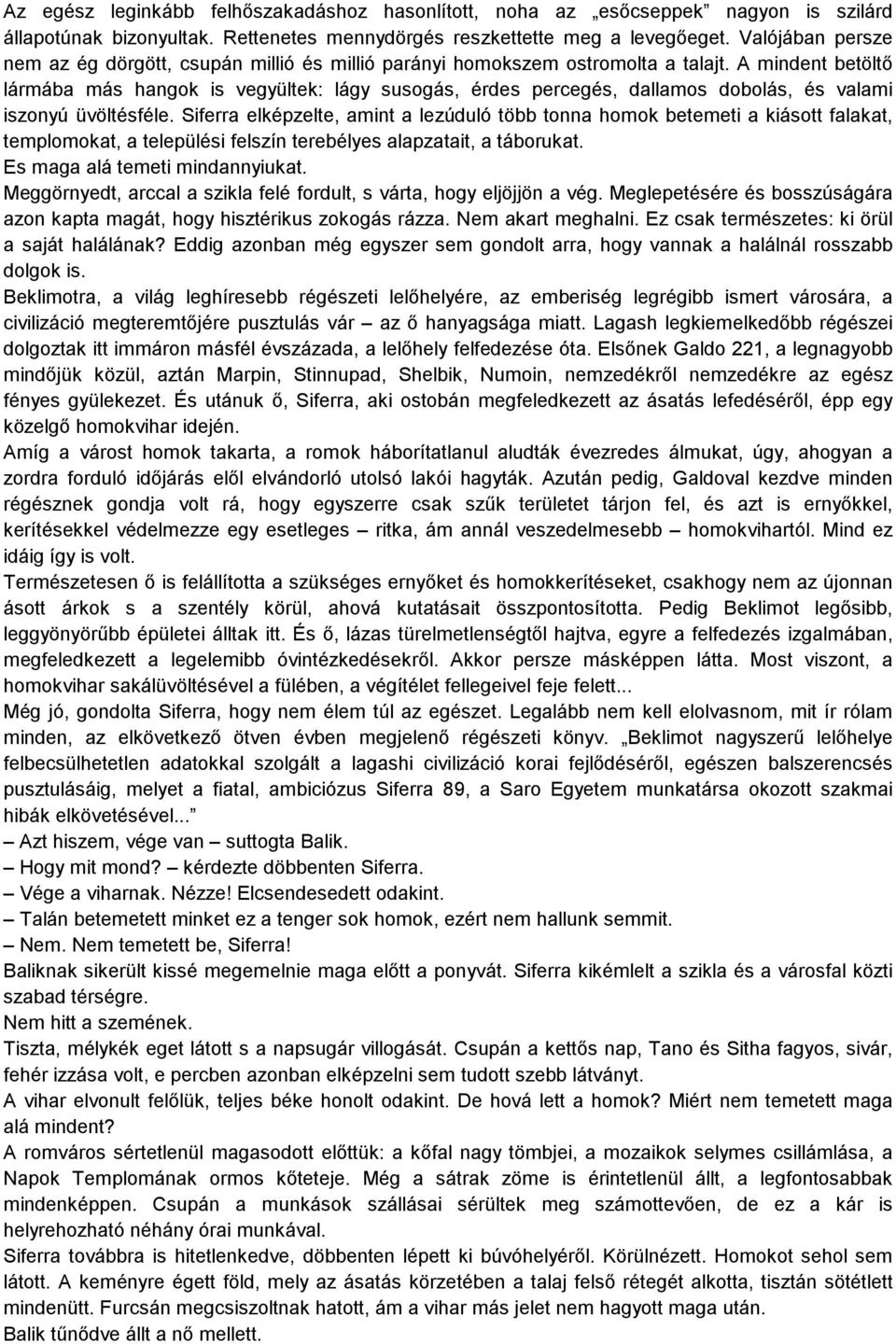 A mindent betöltő lármába más hangok is vegyültek: lágy susogás, érdes percegés, dallamos dobolás, és valami iszonyú üvöltésféle.