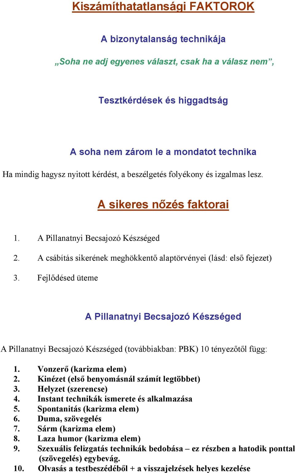 Fejlődésed üteme A Pillanatnyi Becsajozó Készséged A Pillanatnyi Becsajozó Készséged (továbbiakban: PBK) 10 tényezőtől függ: 1. Vonzerő (karizma elem) 2. Kinézet (első benyomásnál számít legtöbbet) 3.