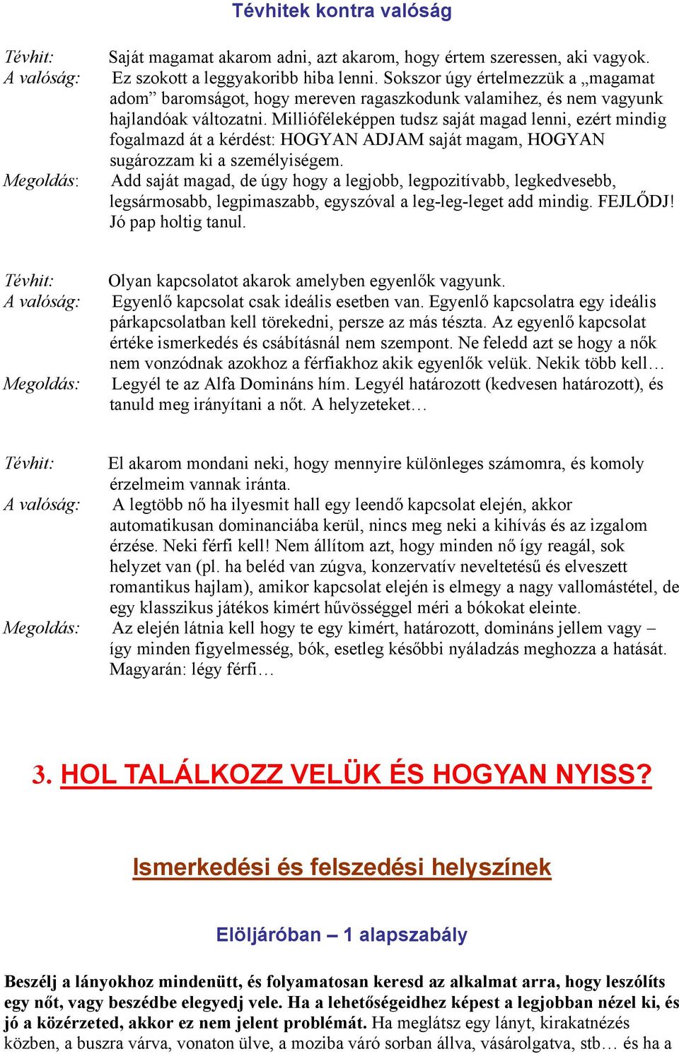 Millióféleképpen tudsz saját magad lenni, ezért mindig fogalmazd át a kérdést: HOGYAN ADJAM saját magam, HOGYAN sugározzam ki a személyiségem.