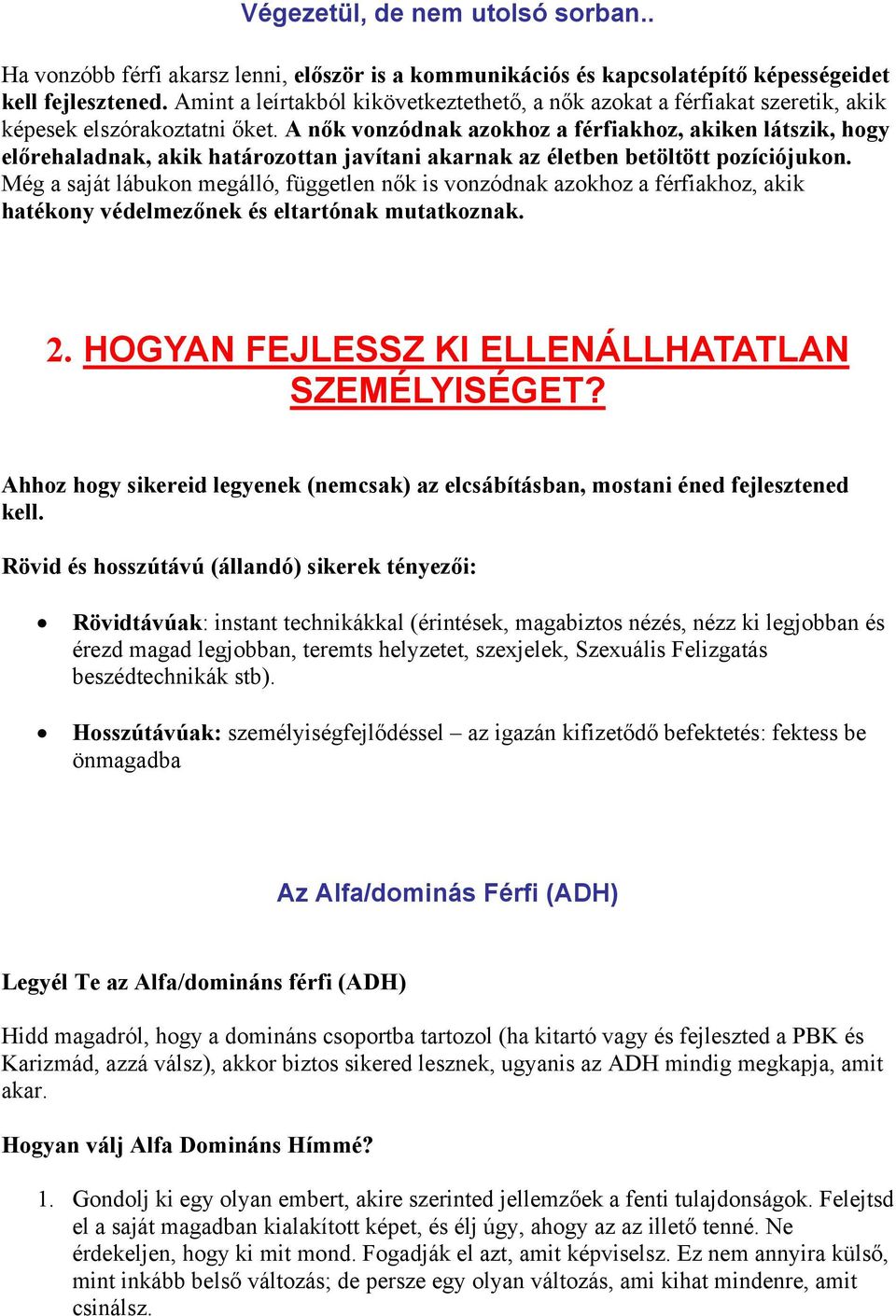 A nők vonzódnak azokhoz a férfiakhoz, akiken látszik, hogy előrehaladnak, akik határozottan javítani akarnak az életben betöltött pozíciójukon.