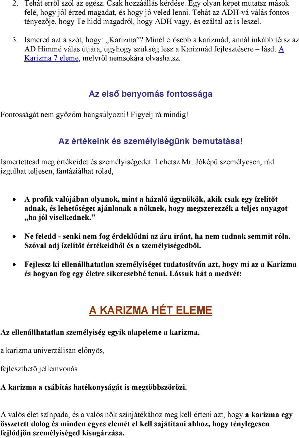 Minél erősebb a karizmád, annál inkább térsz az AD Hímmé válás útjára, úgyhogy szükség lesz a Karizmád fejlesztésére lásd: A Karizma 7 eleme, melyről nemsokára olvashatsz.