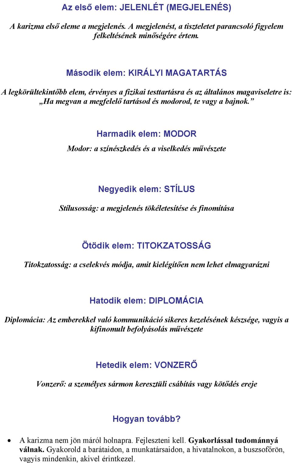 Harmadik elem: MODOR Modor: a színészkedés és a viselkedés művészete Negyedik elem: STÍLUS Stílusosság: a megjelenés tökéletesítése és finomítása Ötödik elem: TITOKZATOSSÁG Titokzatosság: a cselekvés