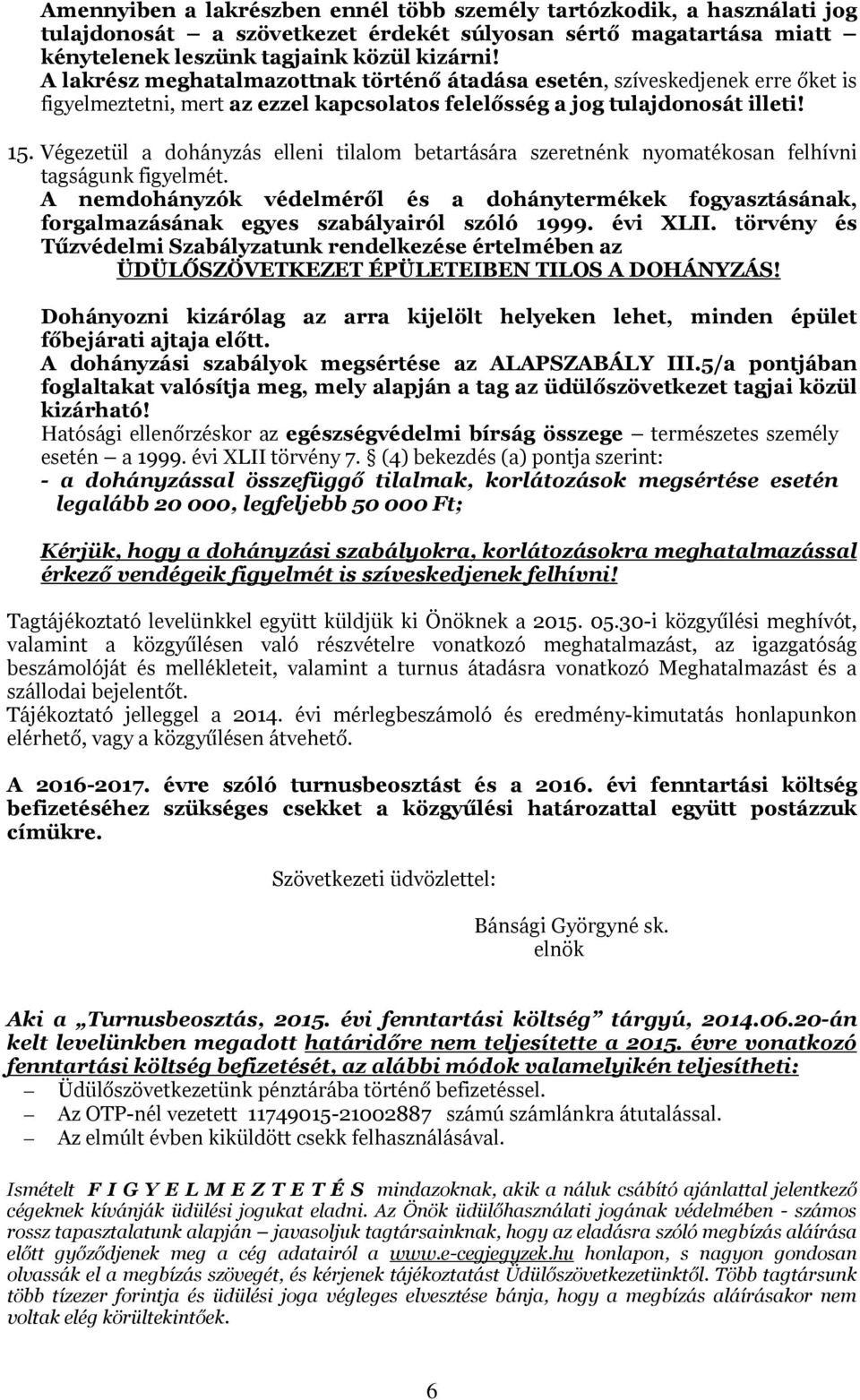 Végezetül a dohányzás elleni tilalom betartására szeretnénk nyomatékosan felhívni tagságunk figyelmét.