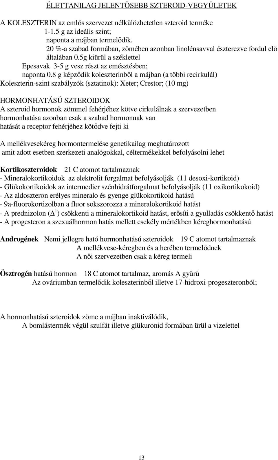 8 g képződik koleszterinből a májban (a többi recirkulál) Koleszterin-szint szabályzók (sztatinok): Xeter; Crestor; (10 mg) HORMONHATÁSÚ SZTEROIDOK A szteroid hormonok zömmel fehérjéhez kötve