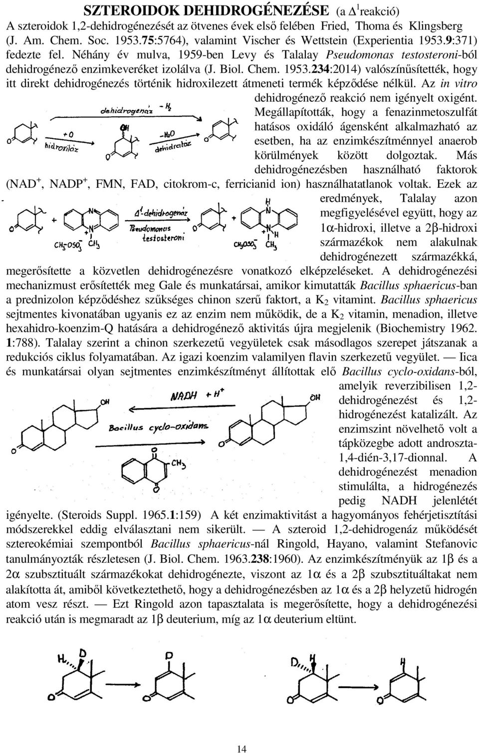 Chem. 1953.234:2014) valószínűsítették, hogy itt direkt dehidrogénezés történik hidroxilezett átmeneti termék képződése nélkül. Az in vitro dehidrogénező reakció nem igényelt oxigént.
