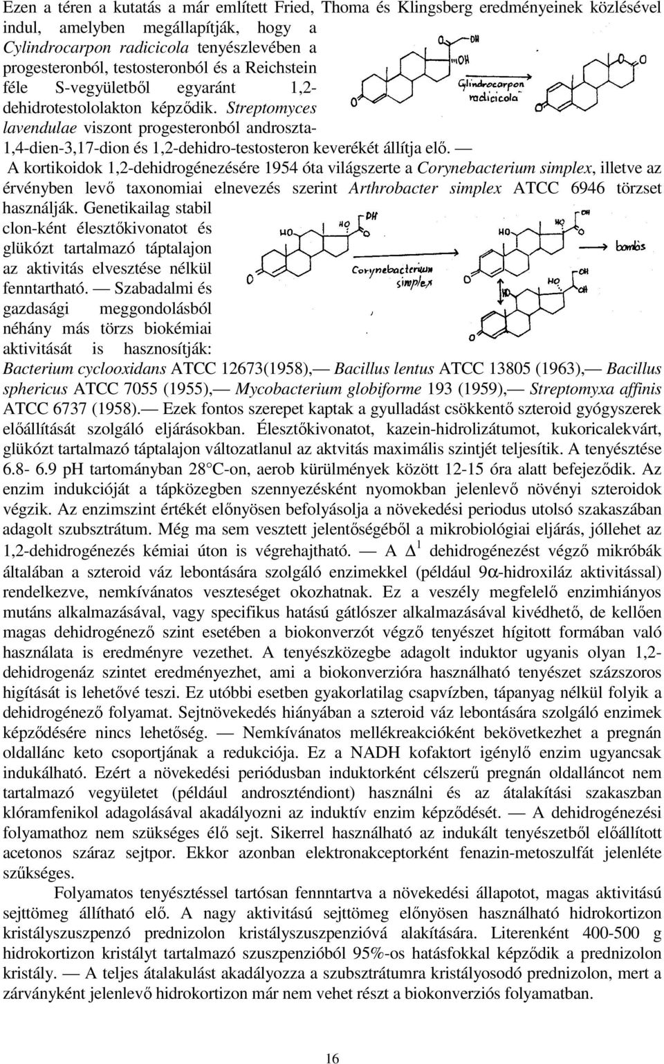 Streptomyces lavendulae viszont progesteronból androszta- 1,4-dien-3,17-dion és 1,2-dehidro-testosteron keverékét állítja elő.
