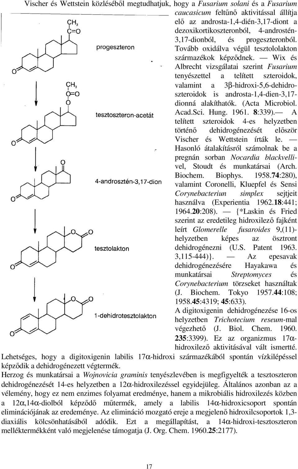 Wix és Albrecht vizsgálatai szerint Fusarium tenyészettel a telített szteroidok, valamint a 3β-hidroxi-5,6-dehidroszteroidok is androsta-1,4-dien-3,17- dionná alakíthatók. (Acta Microbiol. Acad.Sci.