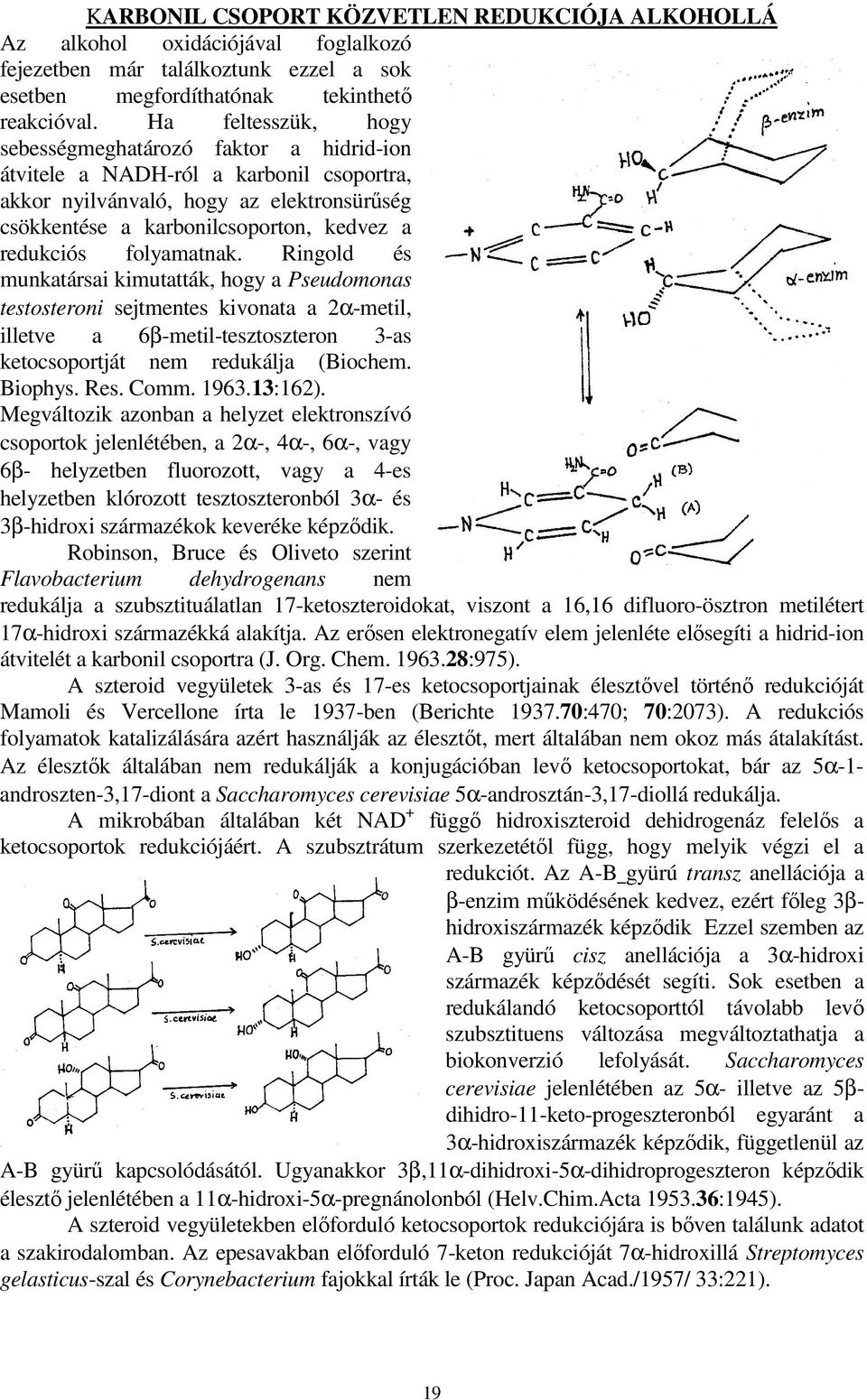 folyamatnak. Ringold és munkatársai kimutatták, hogy a Pseudomonas testosteroni sejtmentes kivonata a 2α-metil, illetve a 6β-metil-tesztoszteron 3-as ketocsoportját nem redukálja (Biochem. Biophys.