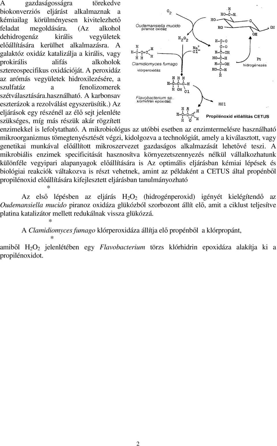 A peroxidáz az arómás vegyületek hidroxilezésére, a szulfatáz a fenolizomerek szétválasztására.használható. A karbonsav eszterázok a rezolválást egyszerüsítik.