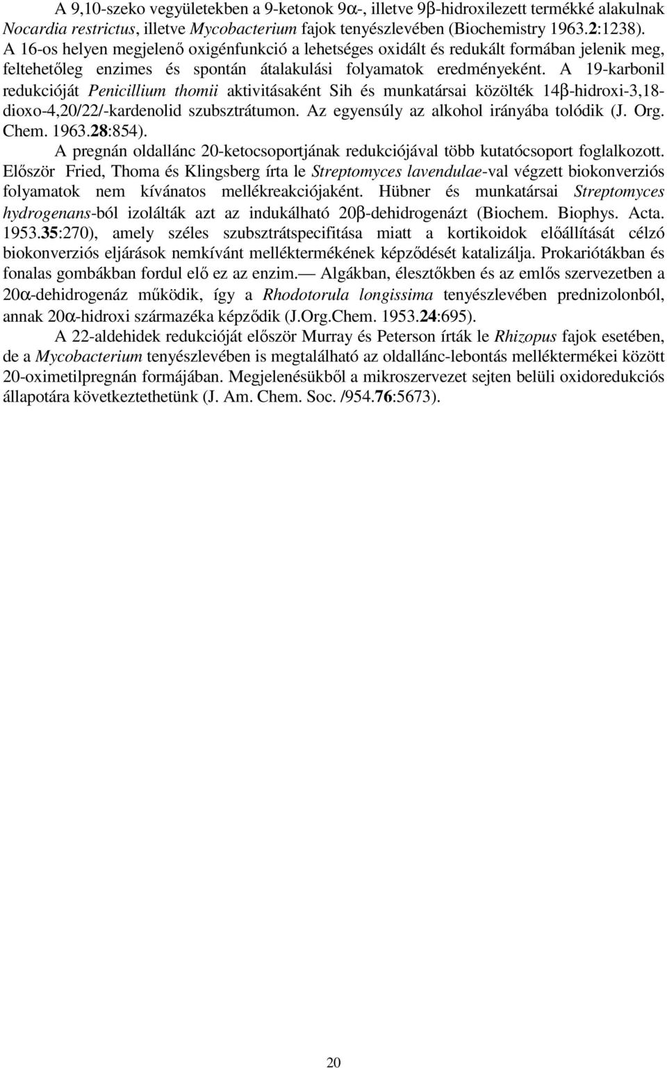 A 19-karbonil redukcióját Penicillium thomii aktivitásaként Sih és munkatársai közölték 14β-hidroxi-3,18- dioxo-4,20/22/-kardenolid szubsztrátumon. Az egyensúly az alkohol irányába tolódik (J. Org.